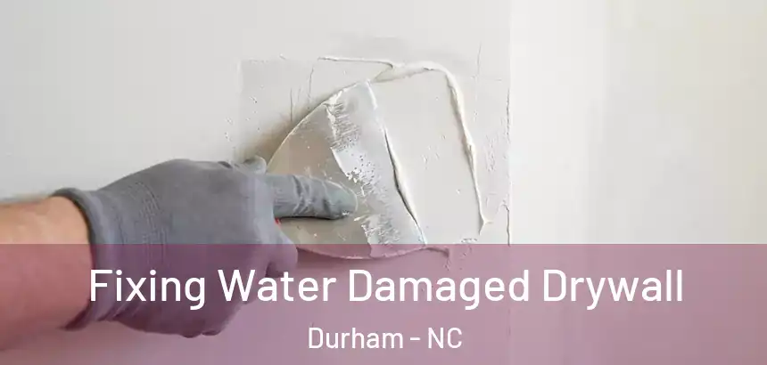 Fixing Water Damaged Drywall Durham - NC